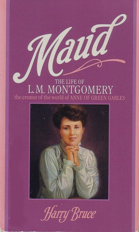 Maud: The Life of L.M. Montgomery - Bruce, Harry