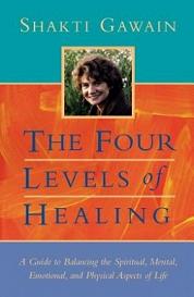 The Four Levels of Healing: A Guide to Balancing the Spiritual, Mental, Emotional, and Physical Aspects of Life - Gawain, Shakti