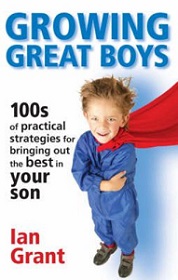 Growing Great Boys: 100s of practical strategies for bringing out the best in your son - Grant, Ian