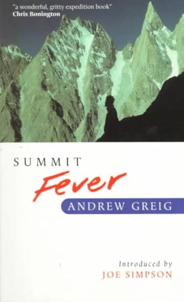 Summit Fever: An Armchair Climber's Initiation to Glencoe, Mortal Terror and the Himalayan Matterhorn - Greig, Andrew