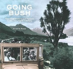 Going Bush - New Zealanders and Nature in the Twentieth Century - Studies in Social & Cultural History - Ross, Kirstie