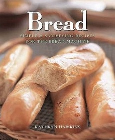 Bread - Simple and Satisfying Recipes for the Bread Machine - Hawkins, Kathryn