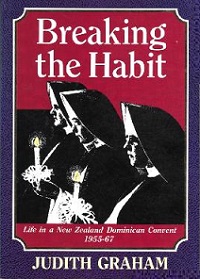 Breaking the Habit - Life in a New Zealand Dominican Convent 1955 - 67 - Graham, Judith