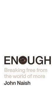 Enough - Breaking Free From the World of More - Naish, John