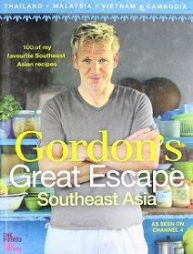 Gordon?s Great Escape Southeast Asia: 100 of my favourite Southeast Asian recipes - Ramsay, Gordon