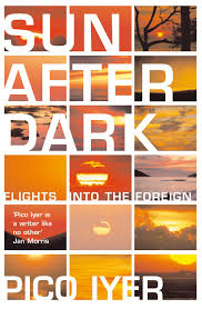 Sun After Dark - Flights Into the Foreign - Iyer, Pico