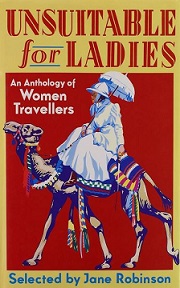 Unsuitable for Ladies - An Anthology of Women Travellers - Robinson, Jane