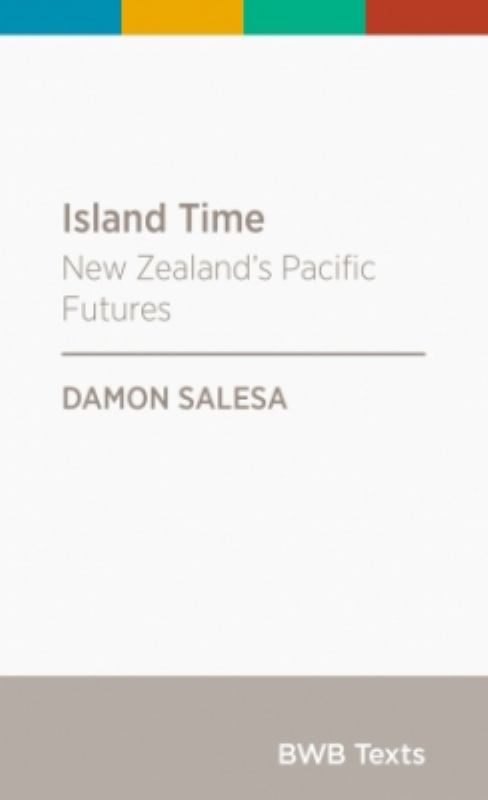 Island Time - New Zealand's Pacific Futures - Salesa, Damon