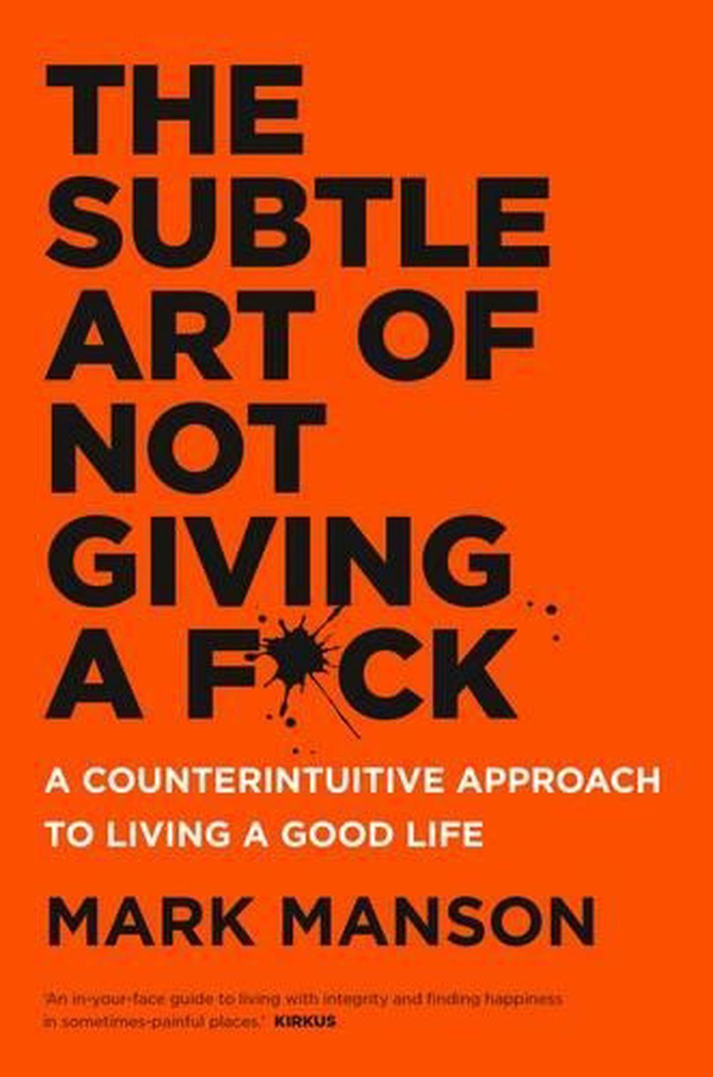 The Subtle Art of Not Giving a F*ck - A Counterintuitive Approach to Living a Good Life - Manson, Mark