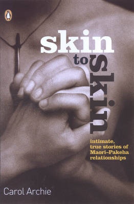 Skin To Skin: Intimate, True Stories of Maori-Pakeha relationships - Archie, Carol