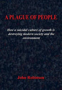 A Plague of People - How a Suicidal Culture of Growth is Destroying Modern Society and the Environment - Robinson, John 