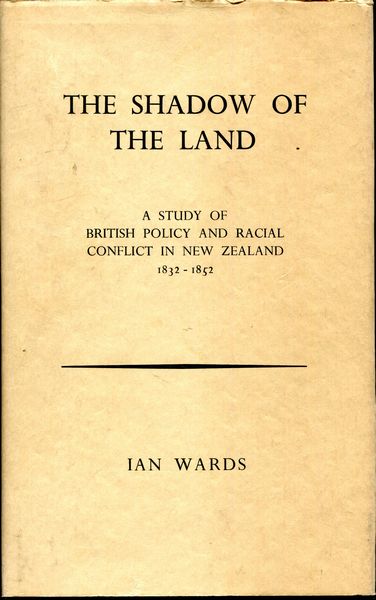 The Shadow of the Land - A Study of British Policy and Racial Conflict in New Zealand 1832-1852 - Wards, Ian