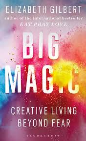 Big Magic - Creative Living Beyond Fear - Gilbert, Elizabeth