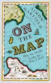 On the Map - Why the World Looks the Way it Does - Garfield, Simon