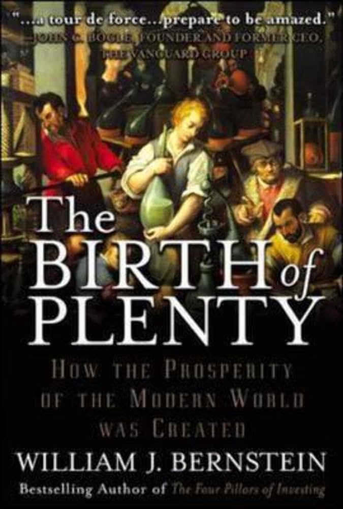 The Birth of Plenty - How the Prospensity of the Modern World was Created - Bernstein, William J,