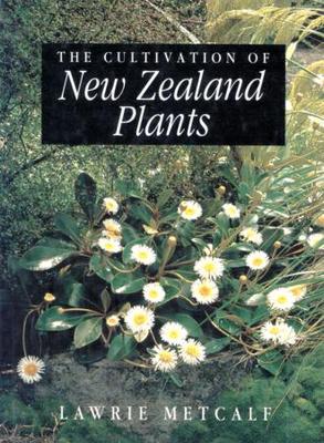 The Cultivation of New Zealand Plants - Metcalf, Lawrie