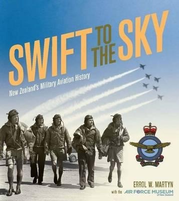 Swift to the Sky: New Zealand's Military Aviation History - Martyn, Errol W.