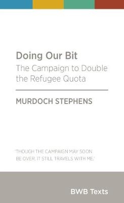 Doing Our Bit: The Campaign to Double the Refugee Quota - Stephens, Murdoch