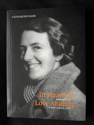 In Heavenly Love Abiding: Memoirs of a Missionary Wife - Eade, Catharine