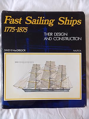 Fast Sailing Ships 1775-1875 - Their Design and Construction - MacGregor, David R