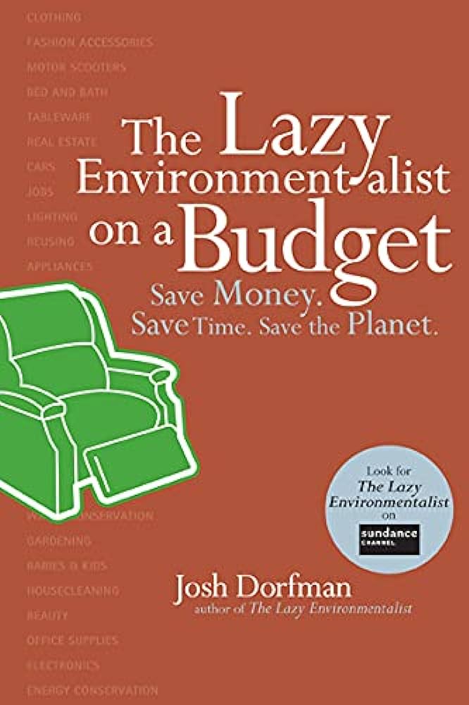 The Lazy Environmentalist on a Budget - Save Money, Save Time, Save the Planet - Dorfman, Josh