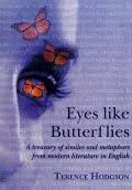 Eyes Like Butterflies - A Treasury of Similes and Metaphors from Modern Literature in English - Hodgson, Terence