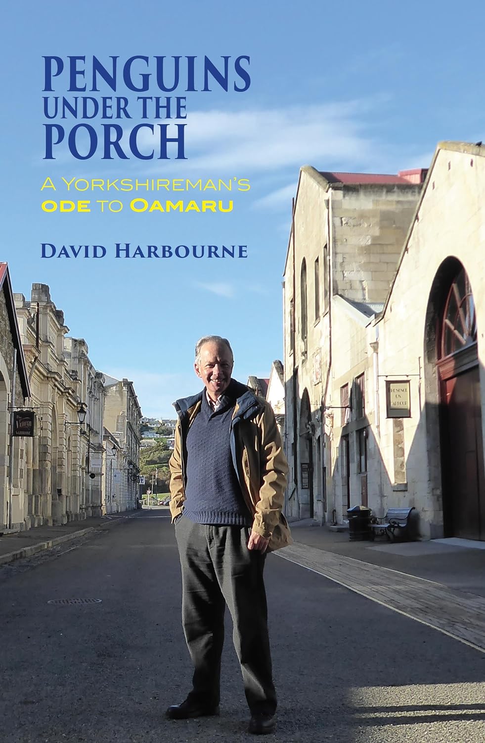 Penguins Under the Porch - A Yorkshireman's Ode to Oamaru - Harbourne, David