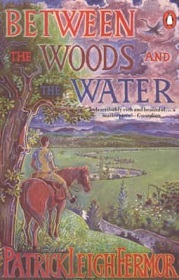 Between the Woods and the Water - On Foot to Constantinople from the Hook of Holland - The Middle Danube to the Iron Gates - Fermor, Patrick Leigh