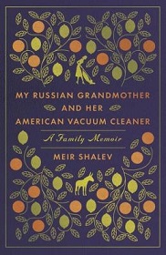 My Russian Grandmother and her American Vacuum Cleaner - A Family Memoir - Shalev, Meir