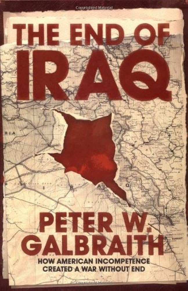 The End of Iraq - How American Incompetence Created a War Without End - Galbraith, Peter W.