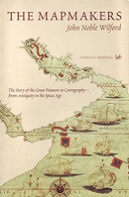 The Mapmakers - The Story of the Great Pioneers in Cartography - From Antiquity to the Space Age - Revised Edition - Wilford, John Noble