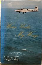 Water Under My Wings: Modern Day Aviators Savour a Little of Those Glorious and Heroic Years of Aviation's Infancy - SIGNED COPY - Tait, Cliff