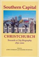 Southern Capital - Christchurch - Towards a City Biography 1850-2000 - Cookson, John & Dunstall, Graeme