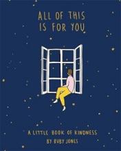 All of This Is For You - A Little Book of Kindness - Jones, Ruby