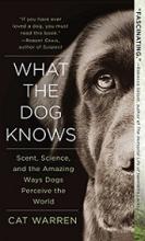 What the Dog Knows - Scent, Science, and the Amazing Ways Dogs Perceive the World - Warren, Cat