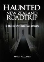 Haunted New Zealand Roadtrip - In Search of Paranormal Activity - Wallbank, Mark