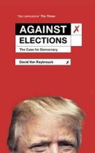 Against Elections - The Case for Democracy - Van Reybrouck, David