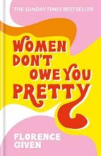 Women Don't Owe You Pretty - Given, Florence