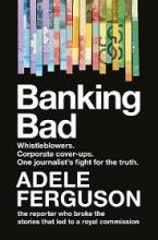 Banking Bad - Whistleblowers, Corporate Cover-Ups, One Journalist's Fight for the Truth - Ferguson, Adele