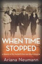 When Time Stopped - A Memoir of My Father's War and What Remains - Neumann, Ariana