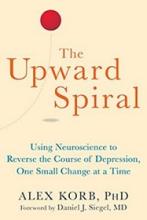 The Upward Spiral - Using Neuroscience to Reverse the Course of Depression, One Small Change at a Time - Korb, Alex
