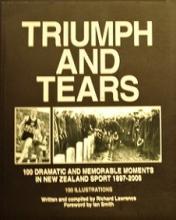 Triumph and Tears - 100 Dramatic and Memorable Moments in New Zealand Sport 1897-2006 - Lawrence, Richard