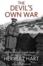 The Devil's Own War - The First World War Diary of Brigadier-General Herbert Hart - Hart, Herbert and Crawford, John (editor)