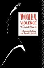Women, Violence and Social Change - Dobash, R. Emerson and Dobash, Russell P