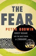 The Fear - Robert Mugabe and the Martyrdom of Zimbabwe - Godwin, Peter