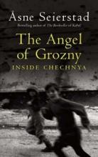The Angel of Grozny - Inside Chechnya - Seierstad, Asne