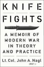 Knife Fights - A Memoir of Modern War in Theory and Practice - Nagl. John A.