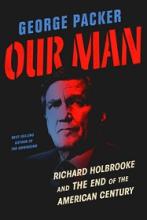 Our Man - Richard Holbrooke and the End of the American Century - Packer, George