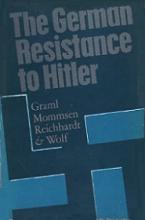 The German Resistance to Hitler - Graml, Hermann and Mommsen, Hans and Reichhardt, Hans-Joachim and Wolf, Ernst