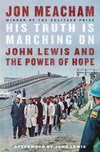 His Truth is Marching On - John Lewis and the Power of Hope - Meacham, Jon